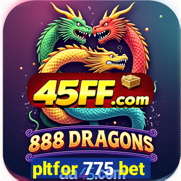 pltfor 775 bet